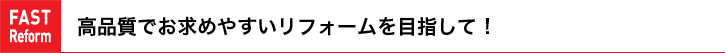 高品質でお求めやすいリフォームを目さして！